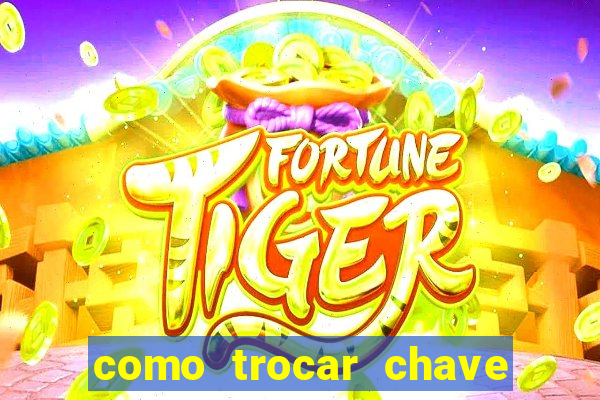 como trocar chave pix do jogo do tigre